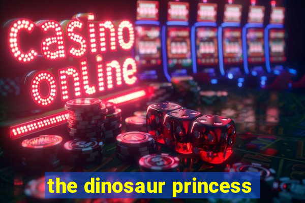 the dinosaur princess